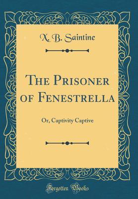 Read online The Prisoner of Fenestrella: Or, Captivity Captive (Classic Reprint) - X.B. Saintine file in PDF