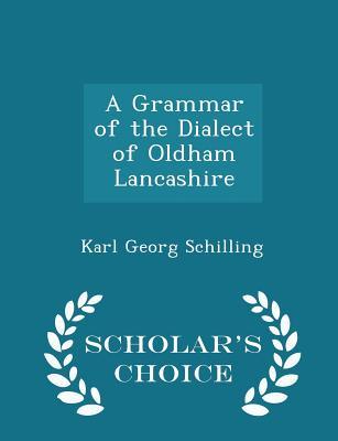 Read A Grammar of the Dialect of Oldham Lancashire - Scholar's Choice Edition - Karl Georg Schilling file in ePub