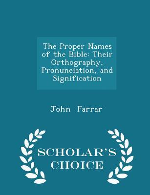 Read online The Proper Names of the Bible: Their Orthography, Pronunciation, and Signification - Scholar's Choice Edition - John Farrar file in PDF
