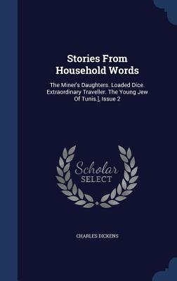 Read Stories from Household Words: The Miner's Daughters. Loaded Dice. Extraordinary Traveller. the Young Jew of Tunis.], Issue 2 - Charles Dickens | ePub