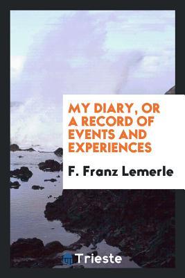 Download My Diary, or a Record of Events and Experiences - F Franz Lemerle file in PDF