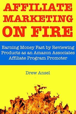 Read online Affiliate Marketing on Fire: Earning Money Fast by Reviewing Products as an Amazon Associates Affiliate Program Promoter - Ansel Drew | ePub