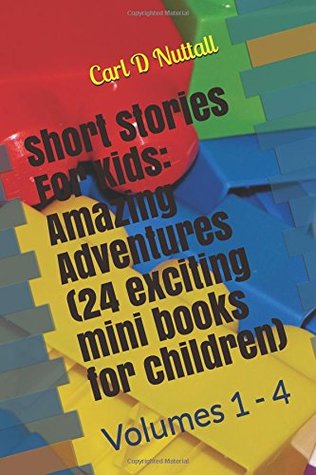 Read online Short Stories For Kids: Amazing Adventures (24 exciting mini books for children): Volumes 1 - 4 - Carl D Nuttall file in PDF