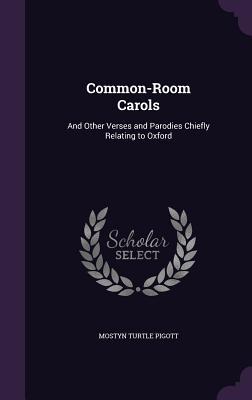 Read online Common-Room Carols: And Other Verses and Parodies Chiefly Relating to Oxford - Mostyn Turtle Pigott file in PDF