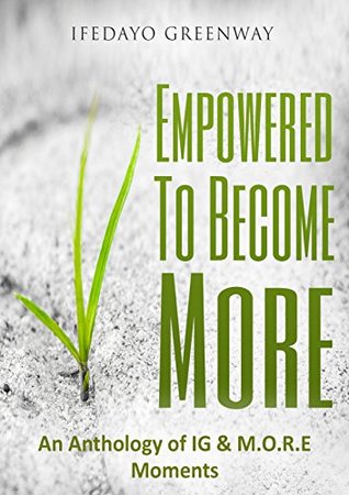 Download Empowered To Become More: An Anthology of I.G & M.O.R.E Moments - Ifedayo Greenway` file in PDF
