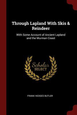 Read Through Lapland with Skis & Reindeer: With Some Account of Ancient Lapland and the Murman Coast - Frank Hedges Butler | PDF