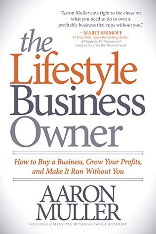 Read online The Lifestyle Business Owner: How to Buy a Business, Grow Your Profits, and Make It Run Without You - Aaron Muller file in ePub
