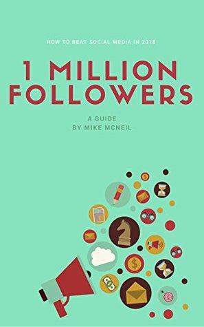 Read online 1 Million Followers: How to beat Social Media in 2018. - Mike McNeil file in PDF