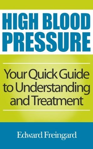 Read online High Blood Pressure: Your Quick Guide to Understanding and Treatment - Edward Freingard | PDF