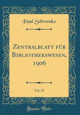 Read online Zentralblatt F�r Bibliothekswesen, 1906, Vol. 23 (Classic Reprint) - Paul Schwenke | ePub