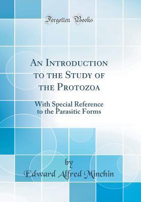 Download An Introduction to the Study of the Protozoa: With Special Reference to the Parasitic Forms (Classic Reprint) - Edward Alfred Minchin | ePub