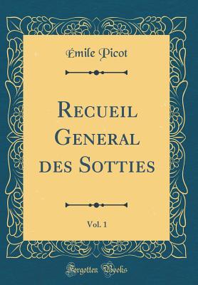 Read online Recueil G�n�ral Des Sotties, Vol. 1 (Classic Reprint) - Emile Picot | ePub