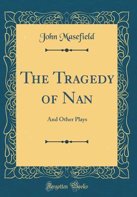 Read online The Tragedy of Nan: And Other Plays (Classic Reprint) - John Masefield file in PDF