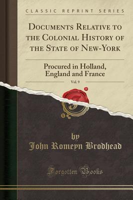 Read online Documents Relative to the Colonial History of the State of New-York, Vol. 9: Procured in Holland, England and France (Classic Reprint) - John Romeyn Brodhead file in ePub