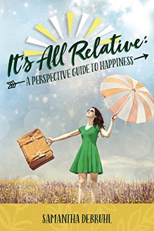 Read online It's All Relative: A Perspective Guide to Happiness - Samantha DeBruhl | ePub