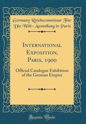 Read online International Exposition, Paris, 1900: Official Catalogue Exhibition of the German Empire (Classic Reprint) - Germany Reichscommissar Fur Die Paris | ePub