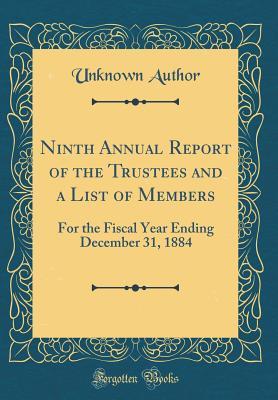 Read Ninth Annual Report of the Trustees and a List of Members: For the Fiscal Year Ending December 31, 1884 (Classic Reprint) - Unknown file in PDF