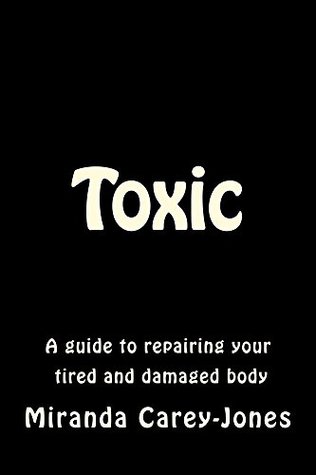 Download Toxic: A guide to repairing your tired and damaged body - Miranda Carey-Jones file in PDF
