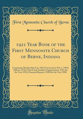 Download 1921 Year Book of the First Mennonite Church of Berne, Indiana: Containing Membership List, 1921 (Corrected to Feb. 1, 1921); Officers of the Church and Auxiliary Organizations, 1921 (for the Year 1921); Financial Reports, 1920 (for the Year 1920) - First Mennonite Church of Berne file in ePub
