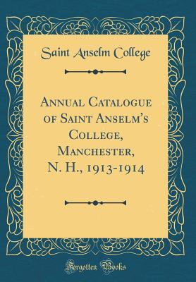 Read Annual Catalogue of Saint Anselm's College, Manchester, N. H., 1913-1914 (Classic Reprint) - Saint Anselm College file in PDF