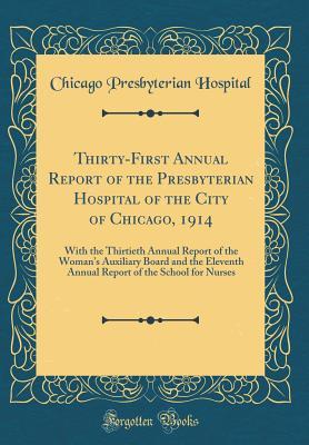 Download Thirty-First Annual Report of the Presbyterian Hospital of the City of Chicago, 1914: With the Thirtieth Annual Report of the Woman's Auxiliary Board and the Eleventh Annual Report of the School for Nurses (Classic Reprint) - Chicago Presbyterian Hospital | ePub