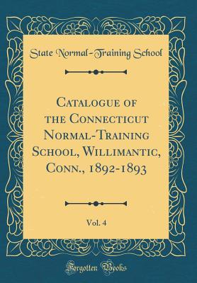 Download Catalogue of the Connecticut Normal-Training School, Willimantic, Conn., 1892-1893, Vol. 4 (Classic Reprint) - State Normal-Training School file in PDF