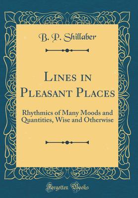 Read online Lines in Pleasant Places: Rhythmics of Many Moods and Quantities, Wise and Otherwise (Classic Reprint) - Benjamin Penhallow Shillaber | PDF