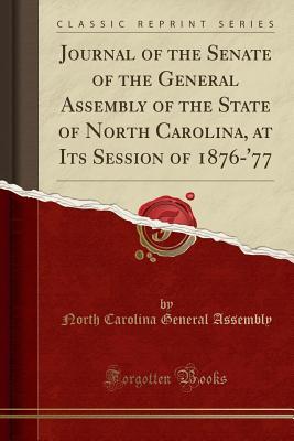 Read online Journal of the Senate of the General Assembly of the State of North Carolina, at Its Session of 1876-'77 (Classic Reprint) - North Carolina General Assembly file in ePub