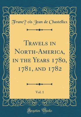 Download Travels in North-America, in the Years 1780, 1781, and 1782, Vol. 1 (Classic Reprint) - François Jean de Chastellux | PDF