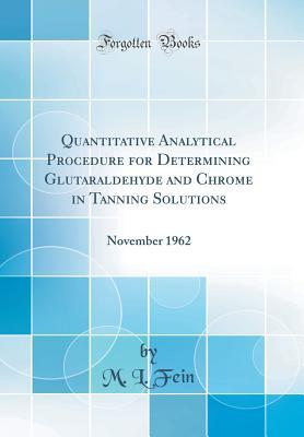 Read online Quantitative Analytical Procedure for Determining Glutaraldehyde and Chrome in Tanning Solutions: November 1962 (Classic Reprint) - M L Fein file in PDF