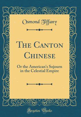 Read The Canton Chinese: Or the American's Sojourn in the Celestial Empire (Classic Reprint) - Osmond Tiffany | PDF