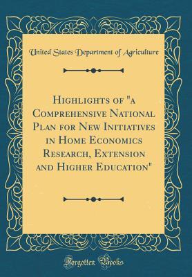 Read Highlights of a Comprehensive National Plan for New Initiatives in Home Economics Research, Extension and Higher Education (Classic Reprint) - U.S. Department of Agriculture file in ePub