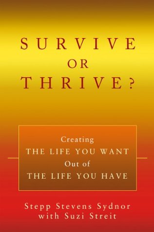 Read online Survive or Thrive?: Creating the Life You Want out of the Life You Have - Stepp Stevens Sydnor | PDF