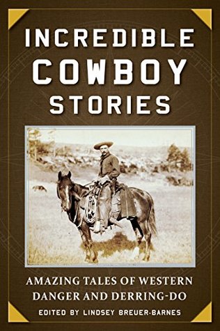 Read online Incredible Cowboy Stories: Amazing Tales of Western Danger and Derring-Do - Lindsey Breuer-Barnes file in ePub
