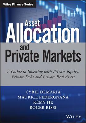 Read online Asset Allocation and Private Markets: A Guide to Investing with Private Equity, Private Debt and Private Real Assets - Cyril Demaria | PDF