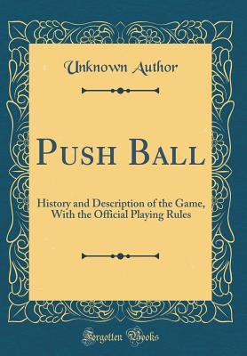 Download Push Ball: History and Description of the Game, with the Official Playing Rules (Classic Reprint) - Unknown | ePub