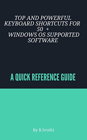 Read online TOP AND POWERFUL KEYBOARD SHORTCUTS FOR 50  WINDOWS OS SUPPORTED SOFTWARE: A QUICK REFERENCE GUIDE - Sruthi B | PDF