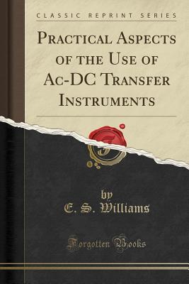 Read Practical Aspects of the Use of Ac-DC Transfer Instruments (Classic Reprint) - E S Williams | PDF
