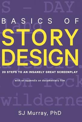 Read online Basics of Story Design: 20 Steps to an Insanely Great Screenplay - S J Murray | PDF