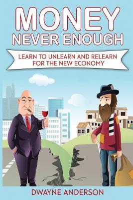 Download Money Never Enough: Learn to Unlearn and Relearn for the New Economy - Dwayne Anderson | ePub