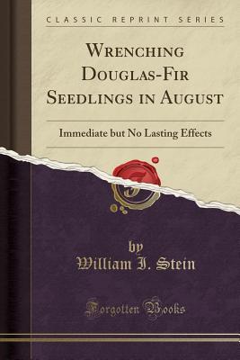 Read online Wrenching Douglas-Fir Seedlings in August: Immediate But No Lasting Effects (Classic Reprint) - William I. Stein file in ePub