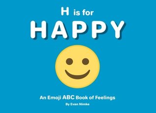 Read online H is for Happy: An Emoji ABC Book of Feelings: (Alphabet Book, Baby Book, Children's Book, Toddler Book, Happy Book) - Evan Nimke file in ePub