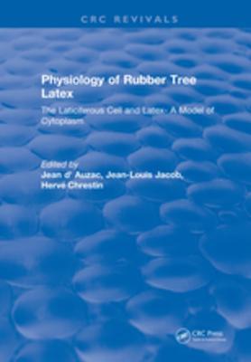 Download Physiology of Rubber Tree Latex: The Laticiferous Cell and Latex- A Model of Cytoplasm - J D'Auzac | ePub