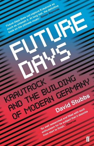 Download Future Days: Krautrock and the Building of Modern Germany - David Stubbs | PDF