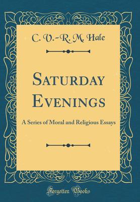 Read online Saturday Evenings: A Series of Moral and Religious Essays (Classic Reprint) - C.V.-R.M. Hale file in ePub