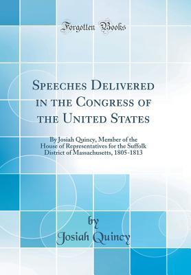 Read online Speeches Delivered in the Congress of the United States: By Josiah Quincy, Member of the House of Representatives for the Suffolk District of Massachusetts, 1805-1813 (Classic Reprint) - Josiah Quincy | PDF