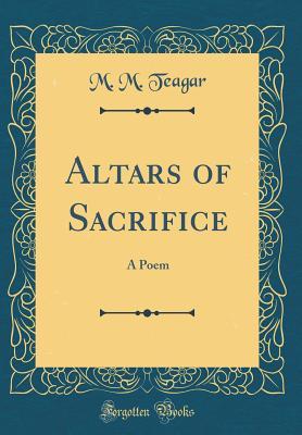 Read online Altars of Sacrifice: A Poem (Classic Reprint) - M.M. Teagar | PDF