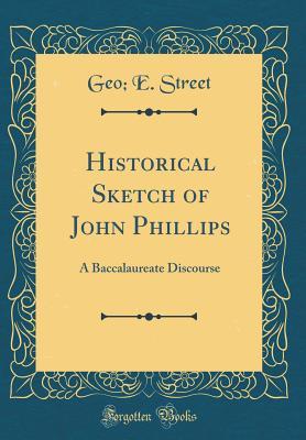 Download Historical Sketch of John Phillips: A Baccalaureate Discourse (Classic Reprint) - Geo E Street file in ePub