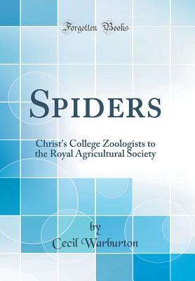 Read Spiders: Christ's College Zoologists to the Royal Agricultural Society (Classic Reprint) - Cecil Warburton | PDF