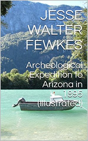 Read Archeological Expedition to Arizona in 1895 (Illustrated) - Jesse Walter Fewkes | ePub
